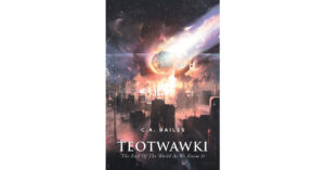 C.A. Bailes’s New Book "TEOTWAWKI" is a Captivating Look at a Possible Scenario of What It Would Take to Endure if the End of the World as Society Knows It Ever Occurred